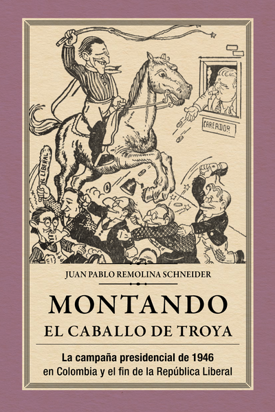 Montando el caballo de Troya. La campaña presidencial de 1946 en Colombia y el fin de la República Liberal
