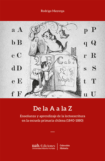 De la A a la Z. Enseñanza y aprendizaje de la lectoescritura en la escuela primaria chilena (1840-1880)