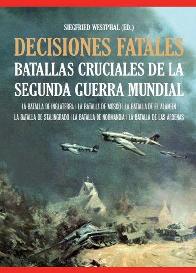 Decisiones fatales: batallas cruciales de la Segunda Guerra Mundial