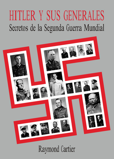 Hitler y sus generales: secretos de la Segunda Guerra Mundial