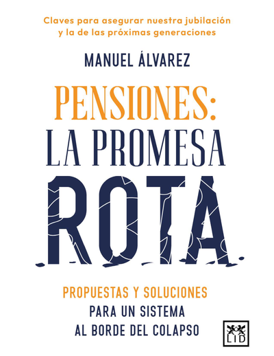 Pensiones: la promesa rota: propuestas y soluciones para un sistema al borde del colapso: claves para asegurar nuestra jubilación y la de las próximas generaciones