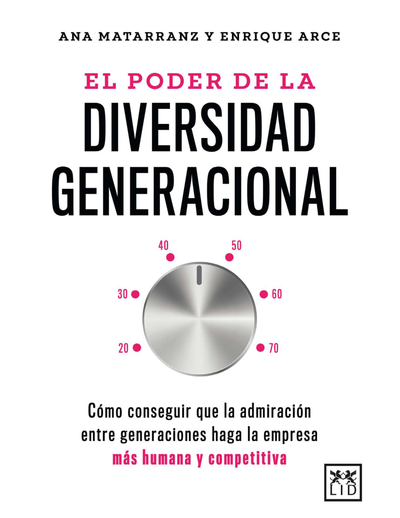 El poder de la diversidad generacional: cómo conseguir que la admiración entre generaciones haga la empresa más humana y competitiva