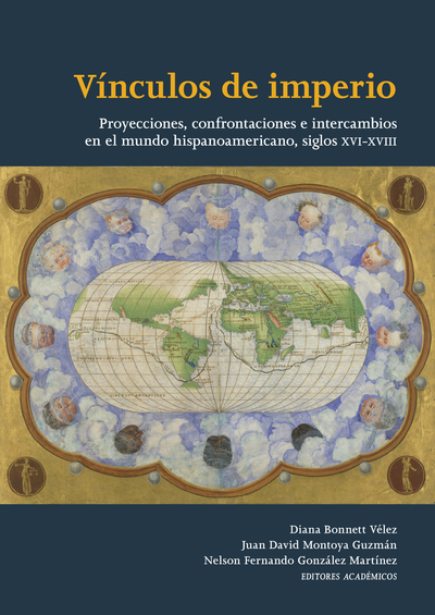 Vínculos de imperio: proyecciones, confrontaciones e intercambios en el mundo hispanoamericano, siglos XVI-XVIII