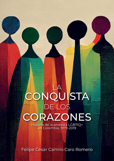 La conquista de los corazones: historia de la protesta LGBTQ+ en Colombia, 1979-2019