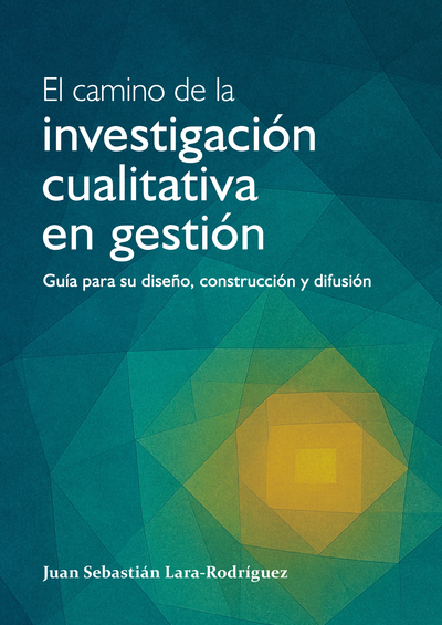 El camino de la investigación cualitativa en gestión: guía para su diseño, construcción y difusión