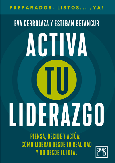 Activa tu liderazgo: piensa, decide y actúa: cómo liderar desde tu realidad y no desde el ideal