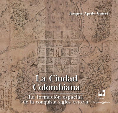 La ciudad colombiana: la formación espacial de la conquista siglos XVI-XVII