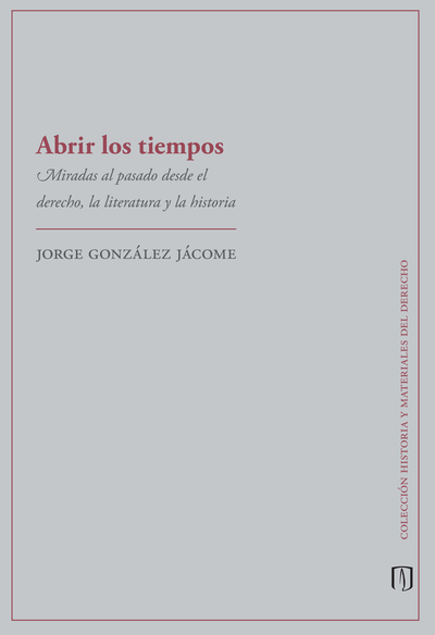 Abrir los tiempos. Miradas al pasado desde el derecho, la literatura y la historia