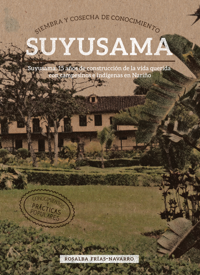 Siembra y cosecha de conocimiento. Suyusama: 15 años de construcción de la vida querida con campesinos e indígenas en Nariño