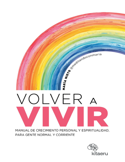Volver a vivir: manual de crecimiento personal y espiritualidad, para gente normal y corriente