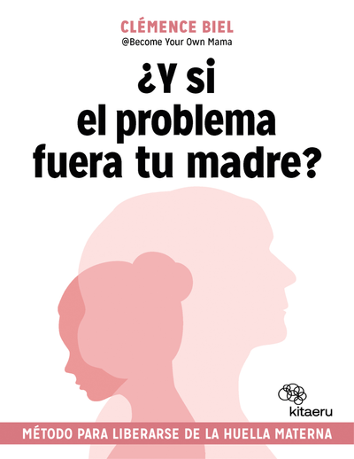 ¿Y si el problema fuera tu madre?: método para liberarse de la huella materna