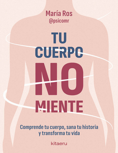 Tu cuerpo no miente: comprende tu cuerpo, sana tu historia y transforma tu vida