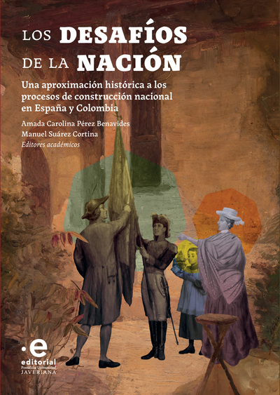 Los desafíos de la nación. Una aproximación histórica a los procesos de construcción nacional en España y Colombia