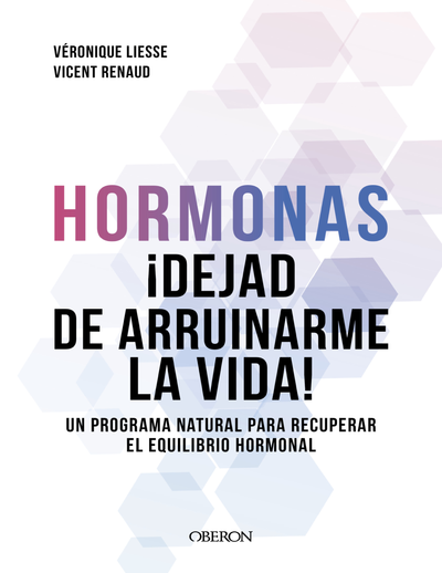 Hormonas. Dejad de arruinarme la vida: un programa natural para recuperar el equilibrio hormonal