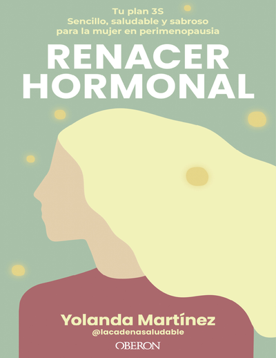 Renacer hormonal: tu plan 3S: sencillo, saludable y sabroso para la mujer en perimenopausia