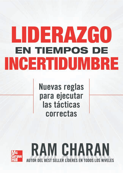 Liderazgo en tiempo de incertidumbre: nuevas reglas para ejecutar las tácticas correctas