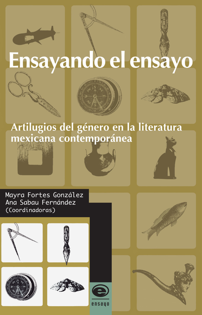 Ensayando el ensayo: artilugios del género en la literatura mexicana contemporánea
