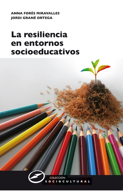 La resiliencia en entornos socioeducativos: sentido, propuestas y experiencias