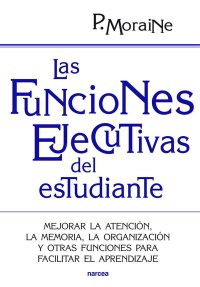 Las funciones ejecutivas del estudiante: mejorar la atención, la memoria, la organización y otras funciones para facilitar el aprendizaje