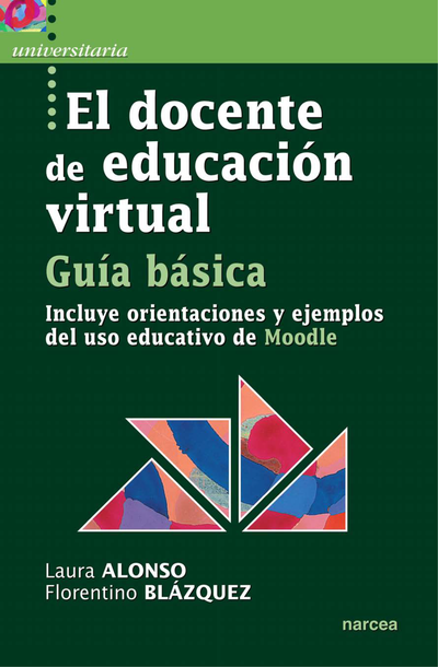 El docente de educación virtual: guía básica: incluye orientaciones y ejemplos del uso educativo de Moodle