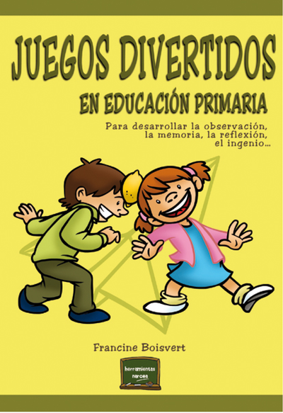 Juegos divertidos en educación primaria: para desarrollar la observación, la memoria, la reflexión, el ingenio...