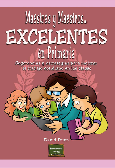Maestras y maestros… excelentes en primaria: sugerencias y estrategias para mejorar el trabajo cotidiano en las clases