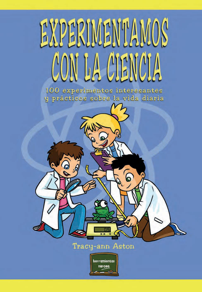 Experimentamos con la ciencia: 100 experimentos interesantes y prácticos sobre la vida diaria