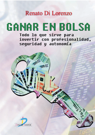 Ganar en bolsa: todo lo que sirve para invertir con profesionalidad, seguridad y autonomía