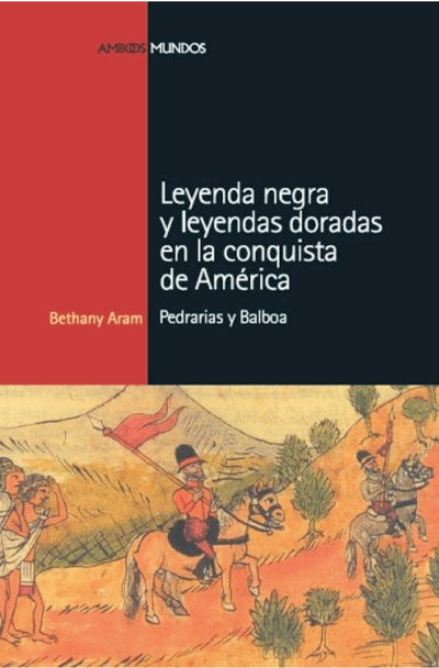 Leyenda negra y leyenda doradas en la conquista de América: Pedrarias y Balboa