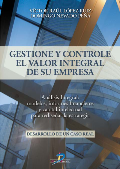 Gestione y controle el valor integral de su empresa: análisis Integral: modelos, informes financieros y capital intelectual para rediseñar la estrategia