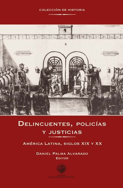 Delincuentes, policías y justicias: América Latina, siglos XIX y XX