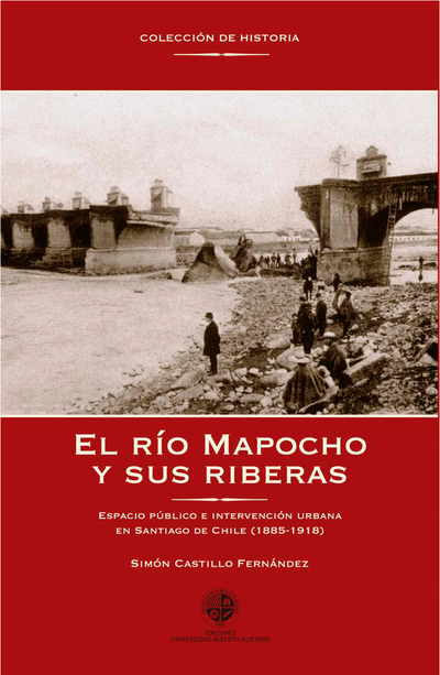 El río Mapocho y sus riberas: espacio público e intervención urbana en Santiago de Chile (1885-1918)