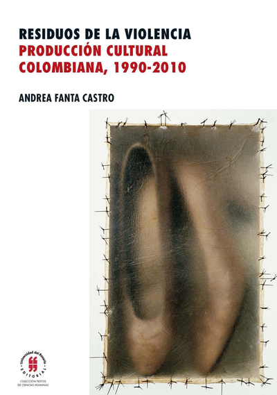 Residuos de la violencia: producción cultural colombiana, 1990-2010
