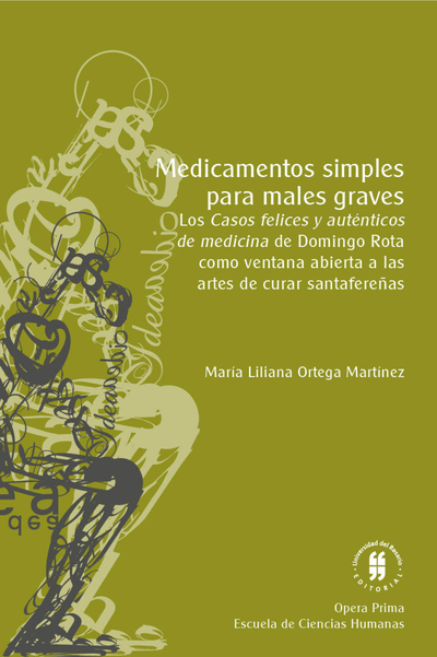 Medicamentos simples para males graves: los Casos felices y auténticos de medicina de Domingo Rota como ventana abierta a las artes de curar santafereñas (Santafé, 1750-1830)