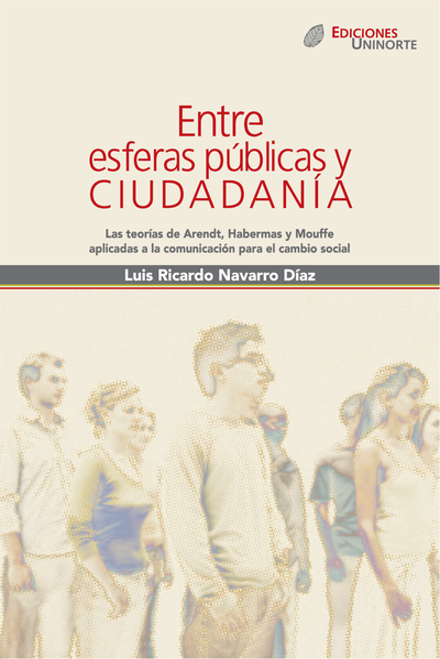 Entre esferas públicas y ciudadanía: las teorías de Hannah Arendt, Jürgen Habermas y Chantal Mouffe Aplicadas a la comunicación para el cambio social