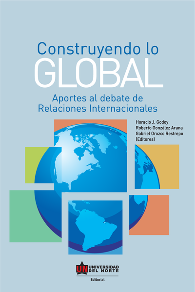 Construyendo lo global: aportes al debate de relaciones internacionales