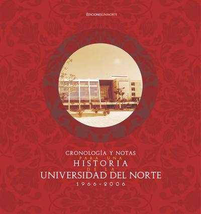 Cronología y notas para una historia de la Universidad del Norte 1966-2006
