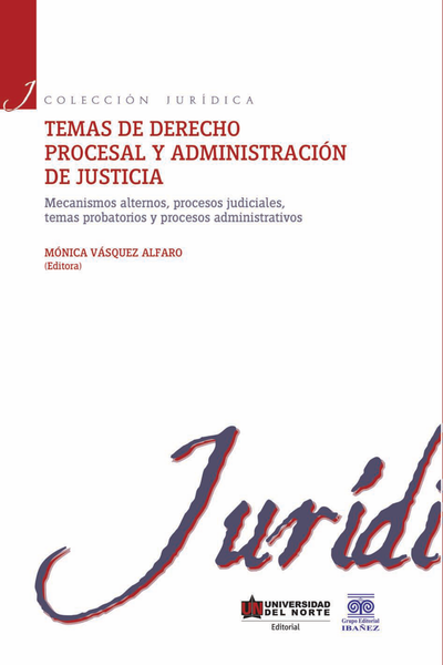Temas de derecho procesal y administración de justicia: mecanismos alternos, procesos judiciales, temas probatorios y procesos administrativos
