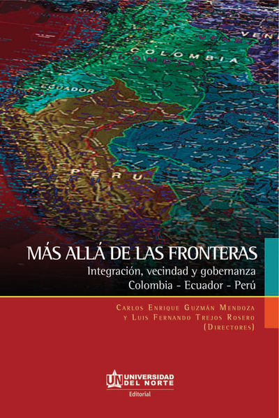 Más allá de las fronteras: integración, vecindad y gobernanza. Colombia - Ecuador - Perú