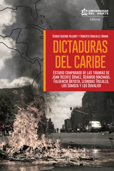 Dictaduras del Caribe: estudio comparado de las tiranías de Juan Vicente Gómez, Gerardo Machado, Fulgencio Batista, Leónidas Trujillo, los Somoza y los Duvalier