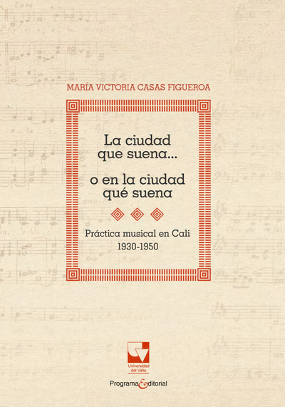 La ciudad que suena...o en la ciudad qué suena: práctica musical en Cali 1930-1950