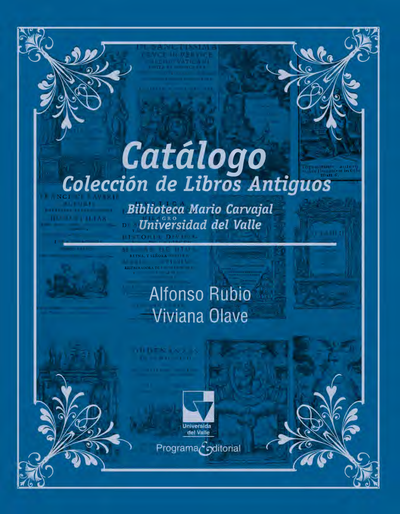 Catálogo Colección de Libros Antiguos: Biblioteca Mario Carvajal, Universidad del Valle