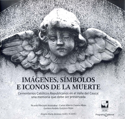 Imágenes, símbolos e iconos de la muerte: los cementerios católicos republicanos del Valle del Cauca: una memoria que debe ser preservada