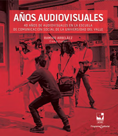 Años audiovisuales: 40 años de audiovisuales en la Escuela de Comunicación Social de la Universidad del Valle