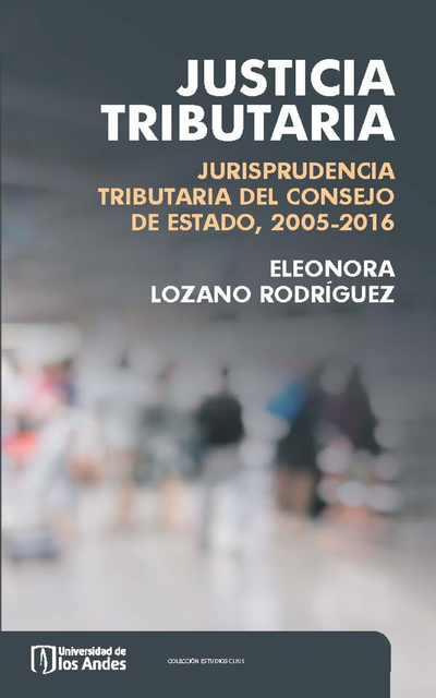 Justicia tributaria: jurisprudencia tributaria del Consejo de Estado, 2005-2016
