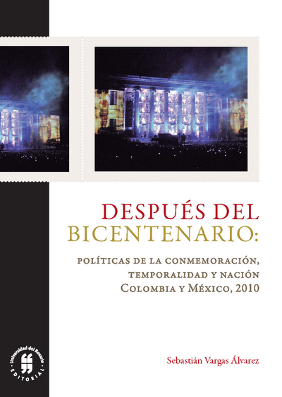 Después del bicentenario: políticas de la conmemoración, temporalidad y nación Colombia y México, 2010