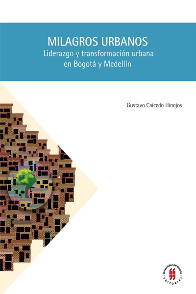 Milagros urbanos: liderazgo y transformación urbana en Bogotá y Medellín