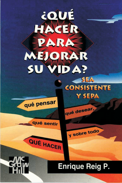 ¿Que hacer para mejorar su vida?: sea consistente y sepa qué pensar, qué desear, qué sentir, y sobre todo qué hacer