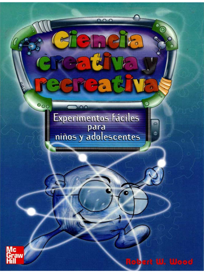 Ciencia creativa y recreativa: experimentos fáciles para niños y adolescentes