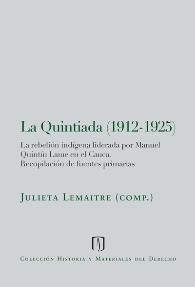 La quintiada (1912-1925): la rebelión indígena liderada por Manuel Quintín Lame en el Cauca: recopilación de fuentes primarias